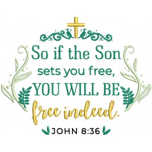 So If The Son Sets Your Free You Will Be Free Indeed John 8-36 Bible Verse Religious Filled Machine Embroidery Design Digitized Pattern